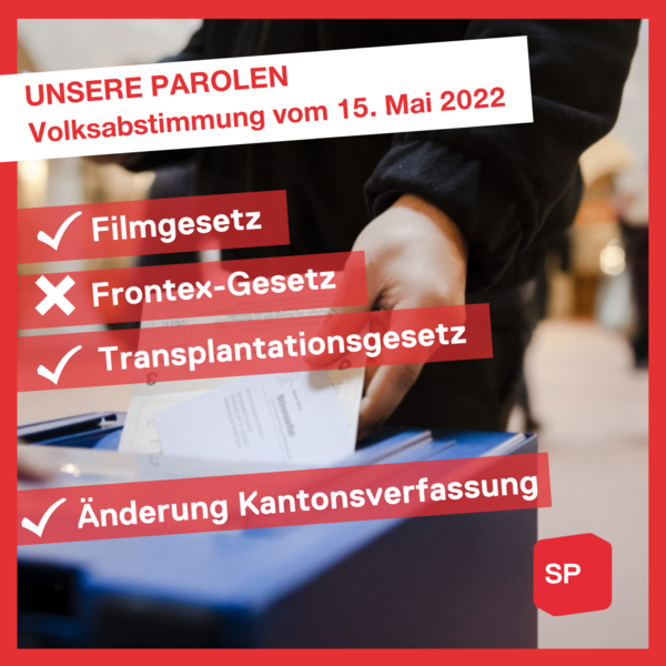 Parolen 15. Mai 2022: Filmgesetz: Ja / Frontex-Gesetz: Nein / Transplantationsgesetz: Ja / Änderung Kantonsverfassung: Ja.